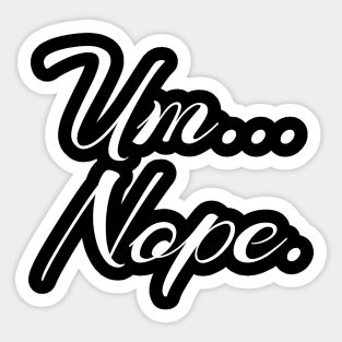 Sarcastic Um Nope Joke Novelty Quote for Snarky Sassy Teens Sticker